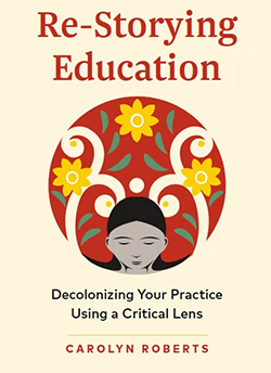 Re-Storying Education: Decolonizing your practice using a critical lens book cover